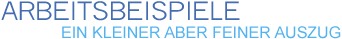 Arbeitsbeispiele, ein kleiner aber feiner Auszug